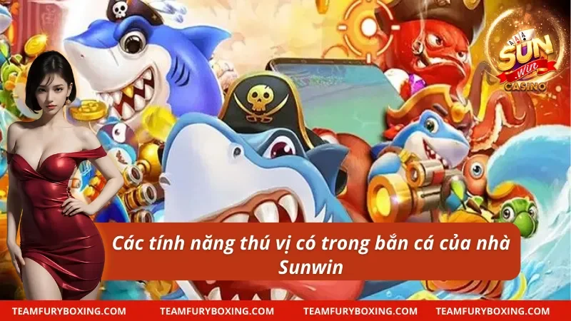 06 tính năng cơ bản có tại bắn cá Sunwin